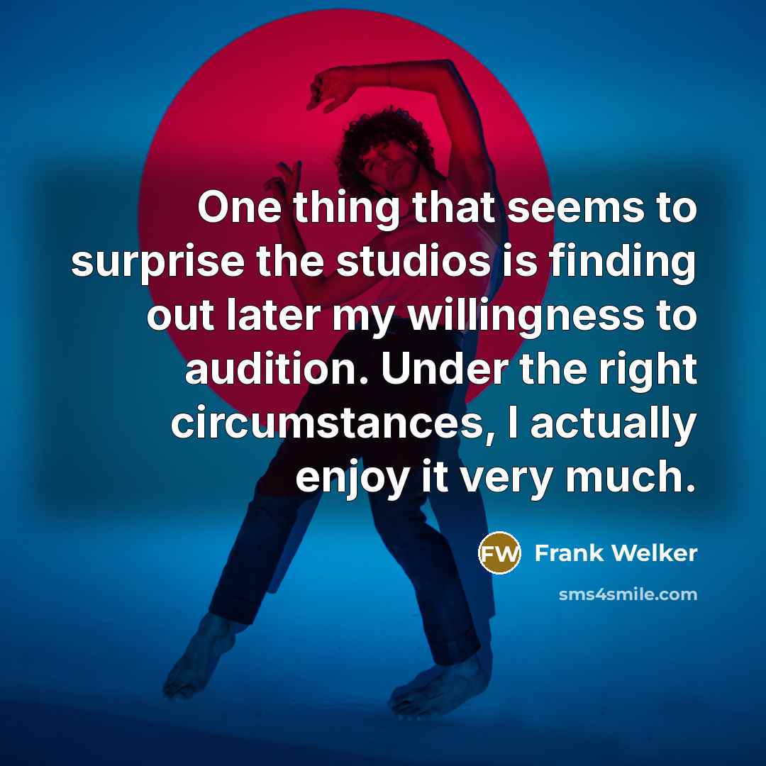 “One thing that seems to surprise the studios is finding out later my willingness to audition. Under the right circumstances, I actually enjoy it very much.” quote by Frank Welker