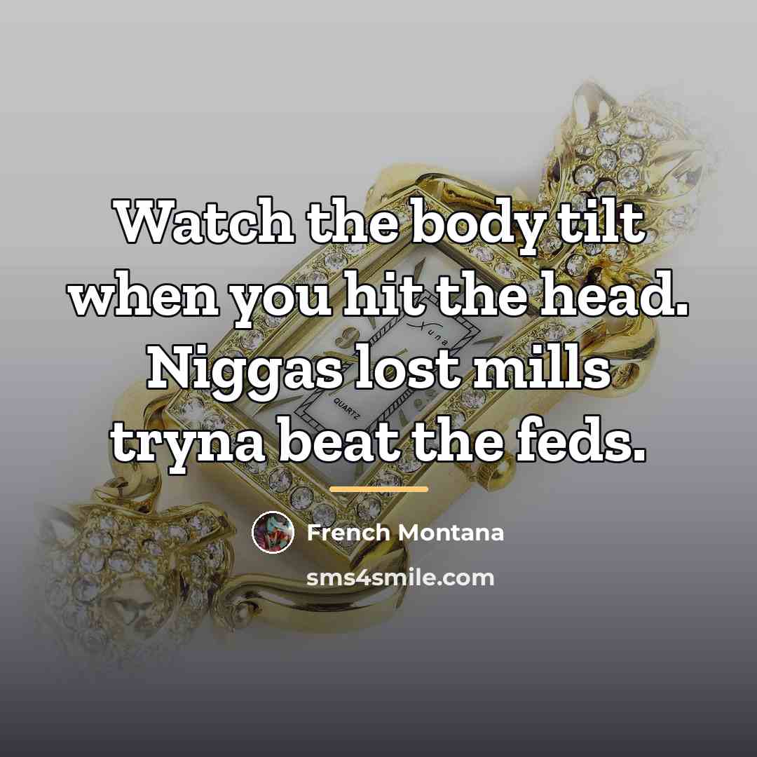 “Watch the body tilt when you hit the head. Niggas…” quote by French Montana