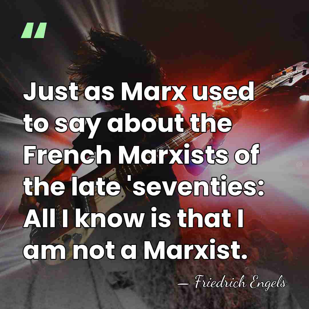Just as Marx used to say about the French Marxists of the&hellip; - Friedrich Engels