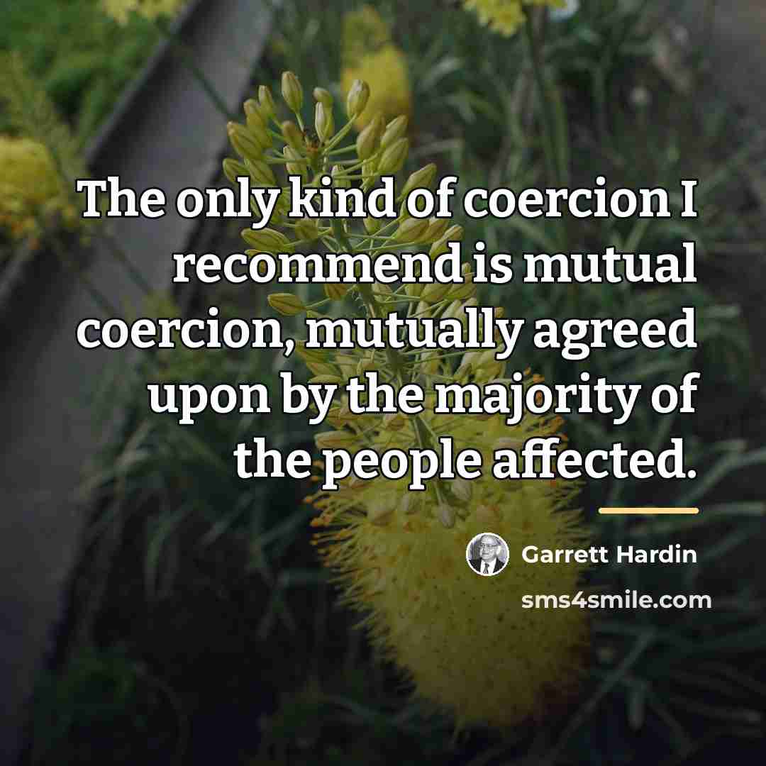 “The only kind of coercion I recommend is mutual coercion,…” quote by Garrett Hardin