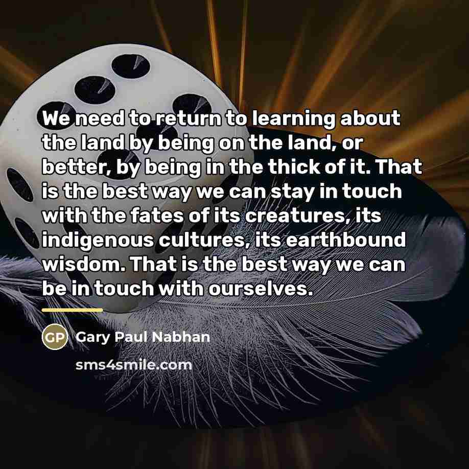 “We need to return to learning about the land by…” quote by Gary Paul Nabhan