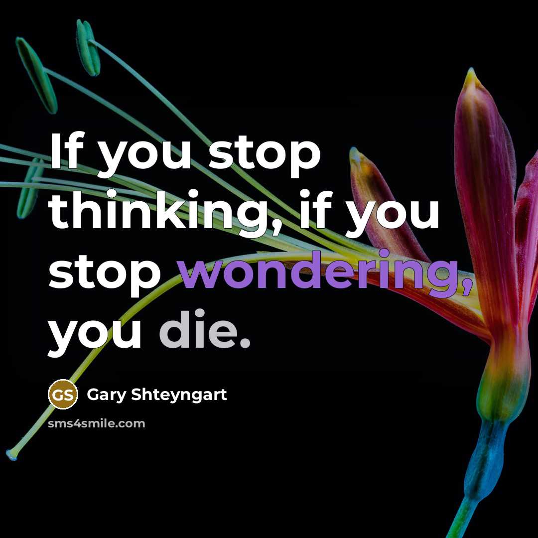 “If you stop thinking, if you stop wondering, you die.…” quote by Gary Shteyngart