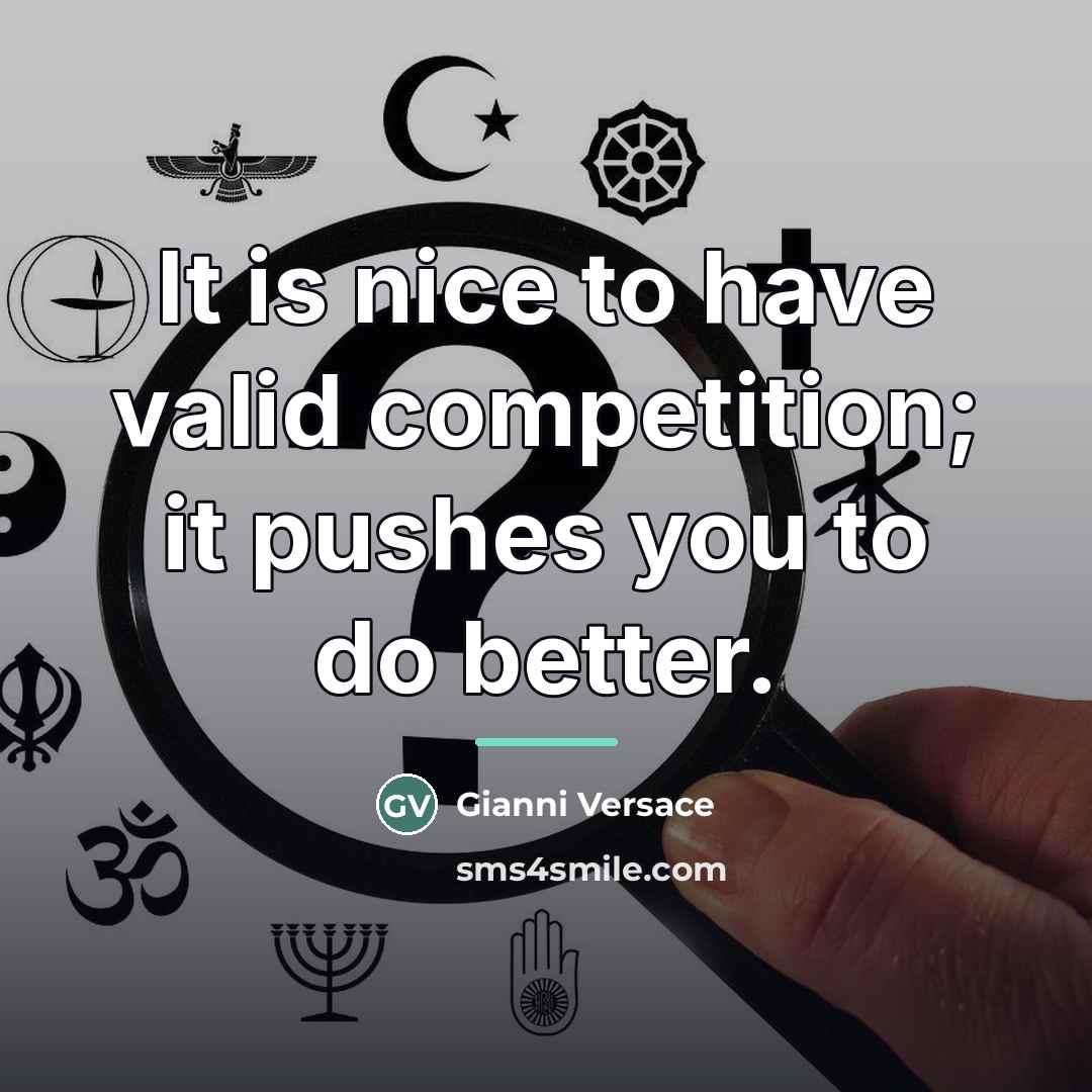 “It is nice to have valid competition; it pushes you…” quote by Gianni Versace
