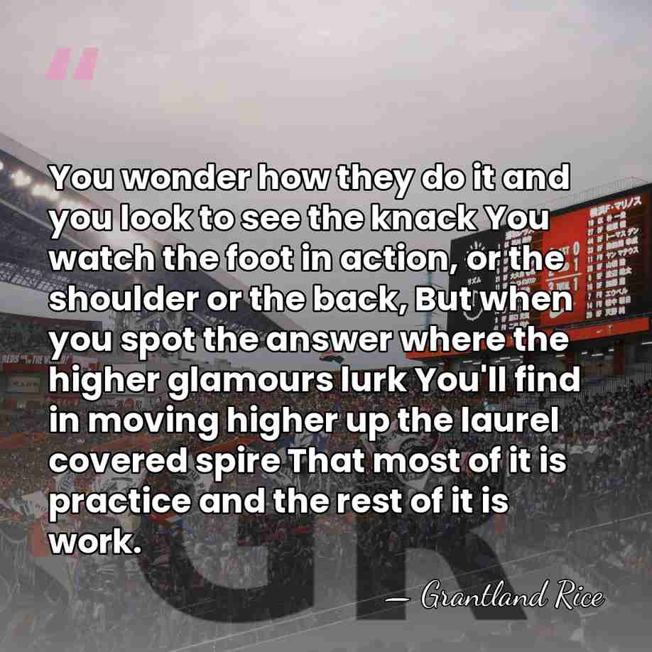 You wonder how they do it and you look to see the&hellip; - Grantland Rice