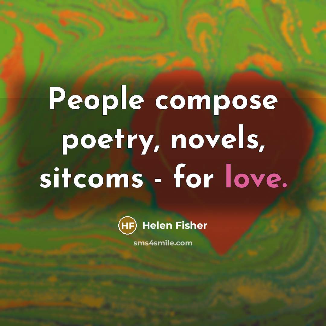 “People compose poetry, novels, sitcoms - for love.…” quote by Helen Fisher