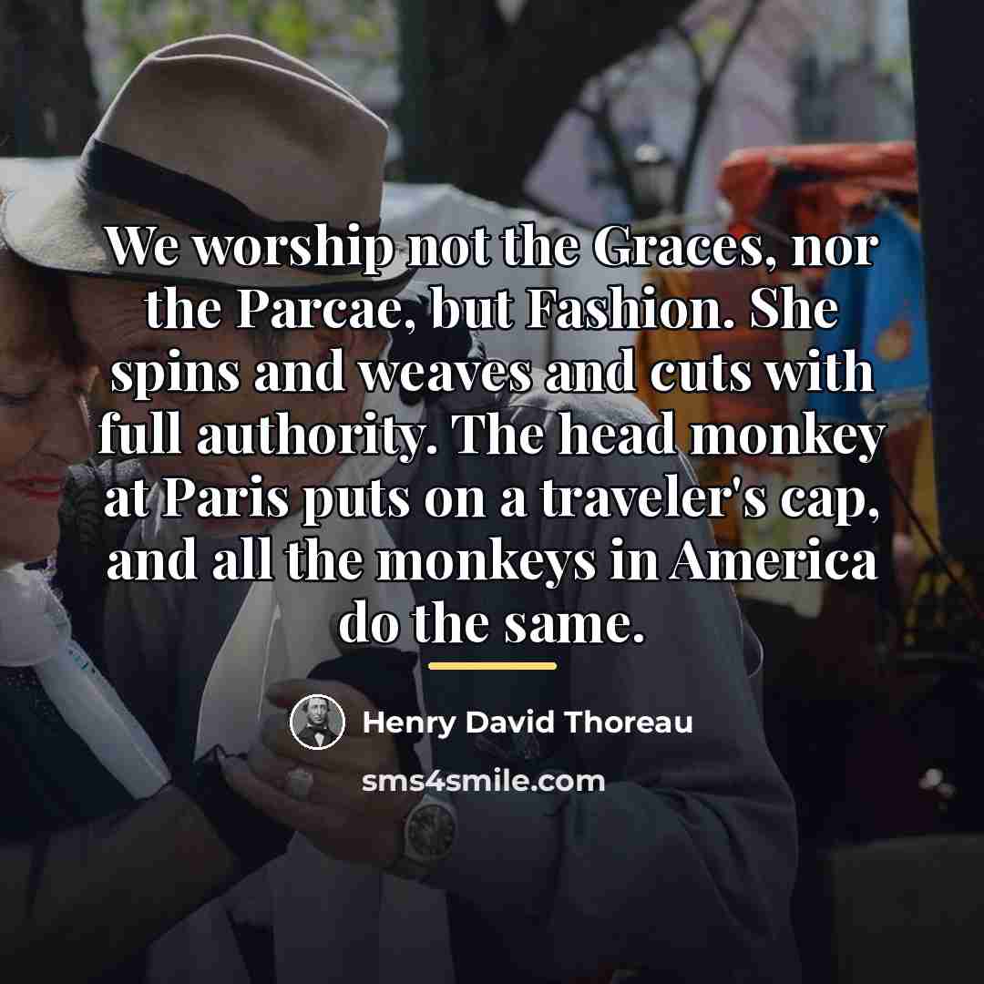 “We worship not the Graces, nor the Parcae, but Fashion.…” quote by Henry David Thoreau