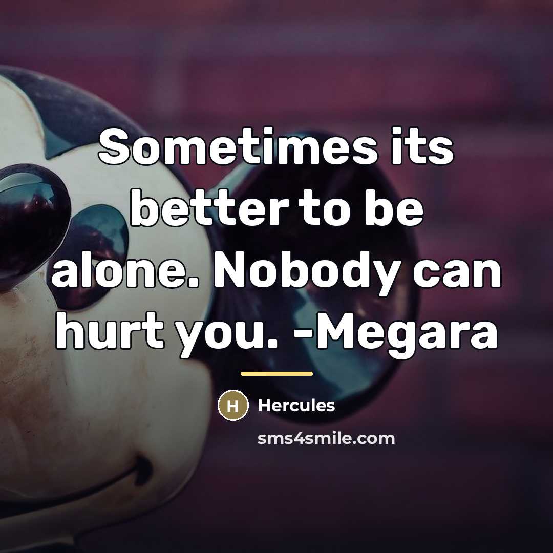 “Sometimes its better to be alone. Nobody can hurt you.…” quote by Hercules
