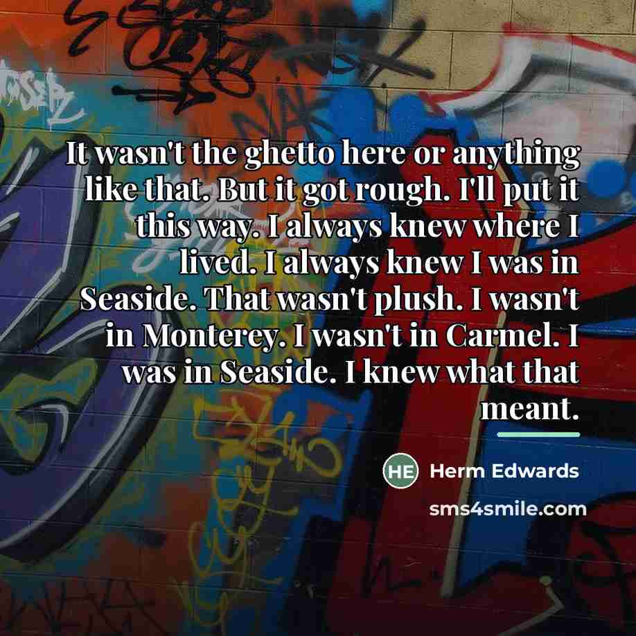“It wasn't the ghetto here or anything like that. But…” quote by Herm Edwards