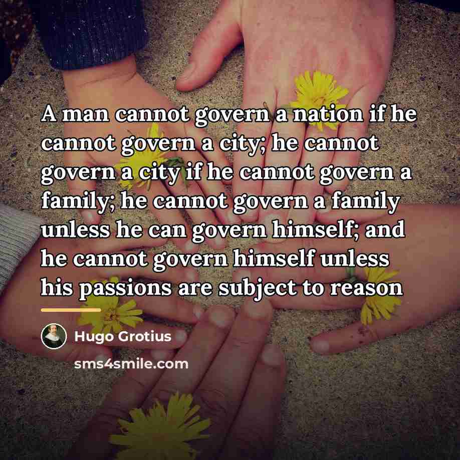 “A man cannot govern a nation if he cannot govern…” quote by Hugo Grotius