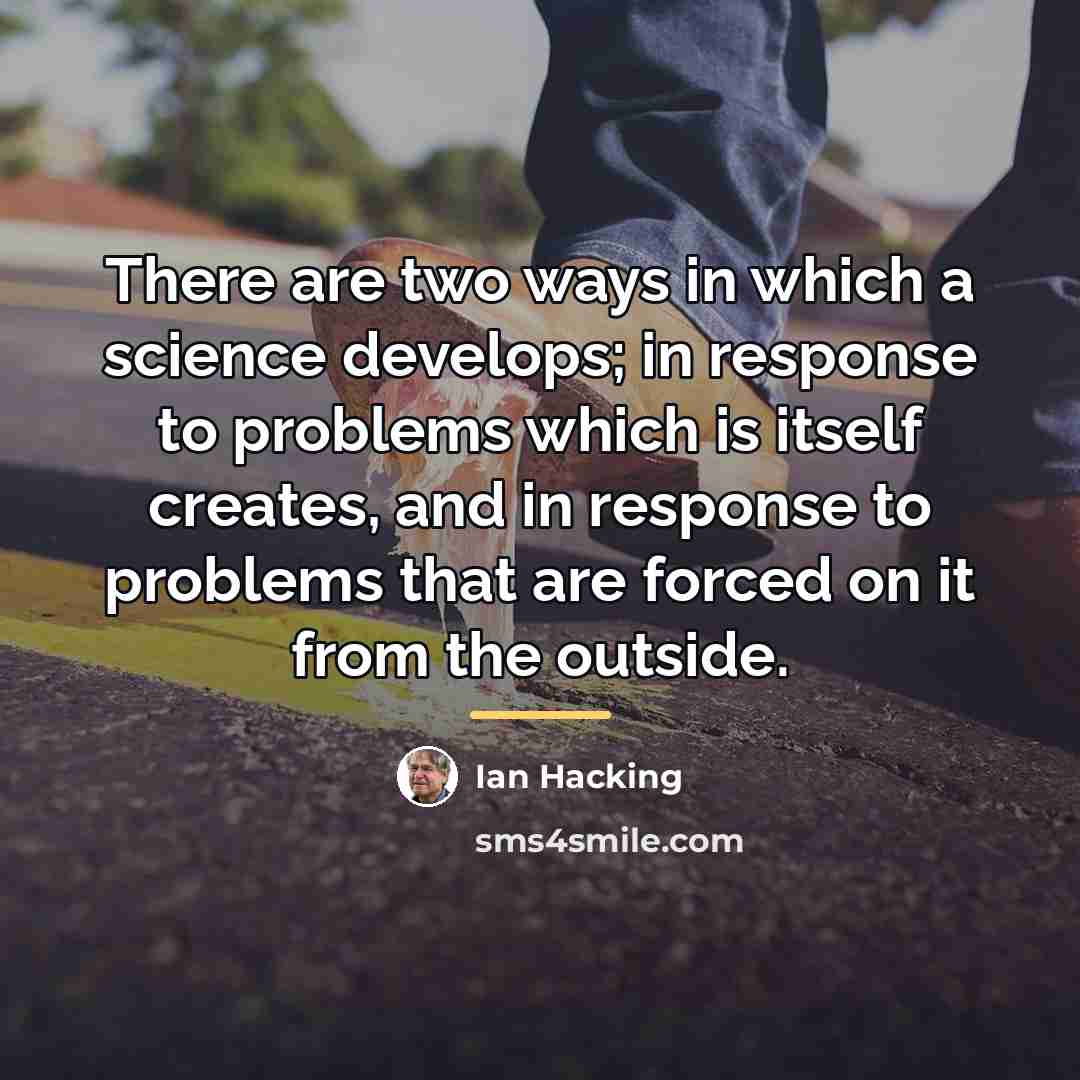 “There are two ways in which a science develops; in…” quote by Ian Hacking