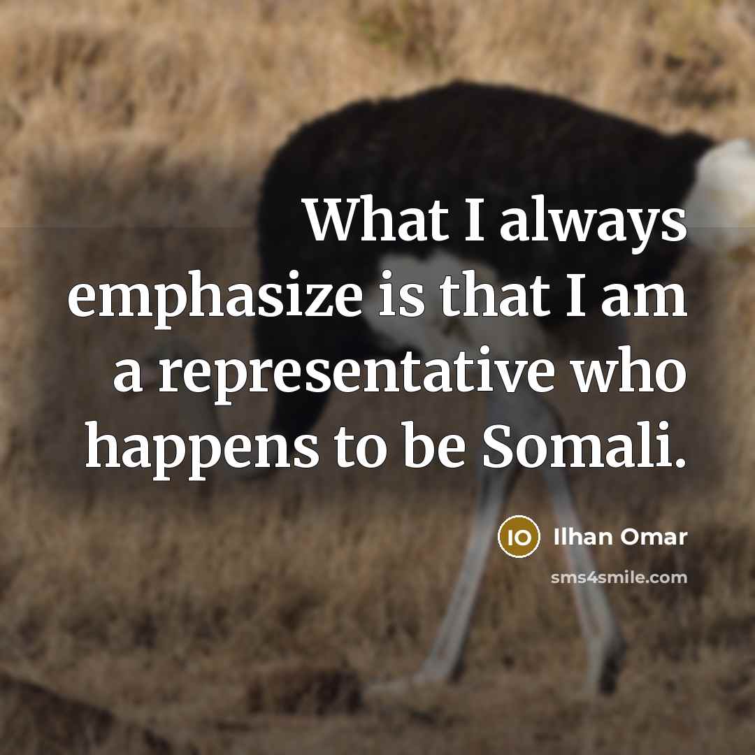 “What I always emphasize is that I am a representative…” quote by Ilhan Omar