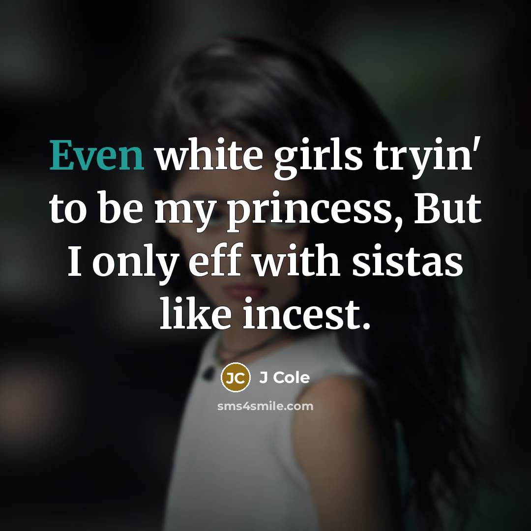 “Even white girls tryin' to be my princess, But I…” quote by J Cole