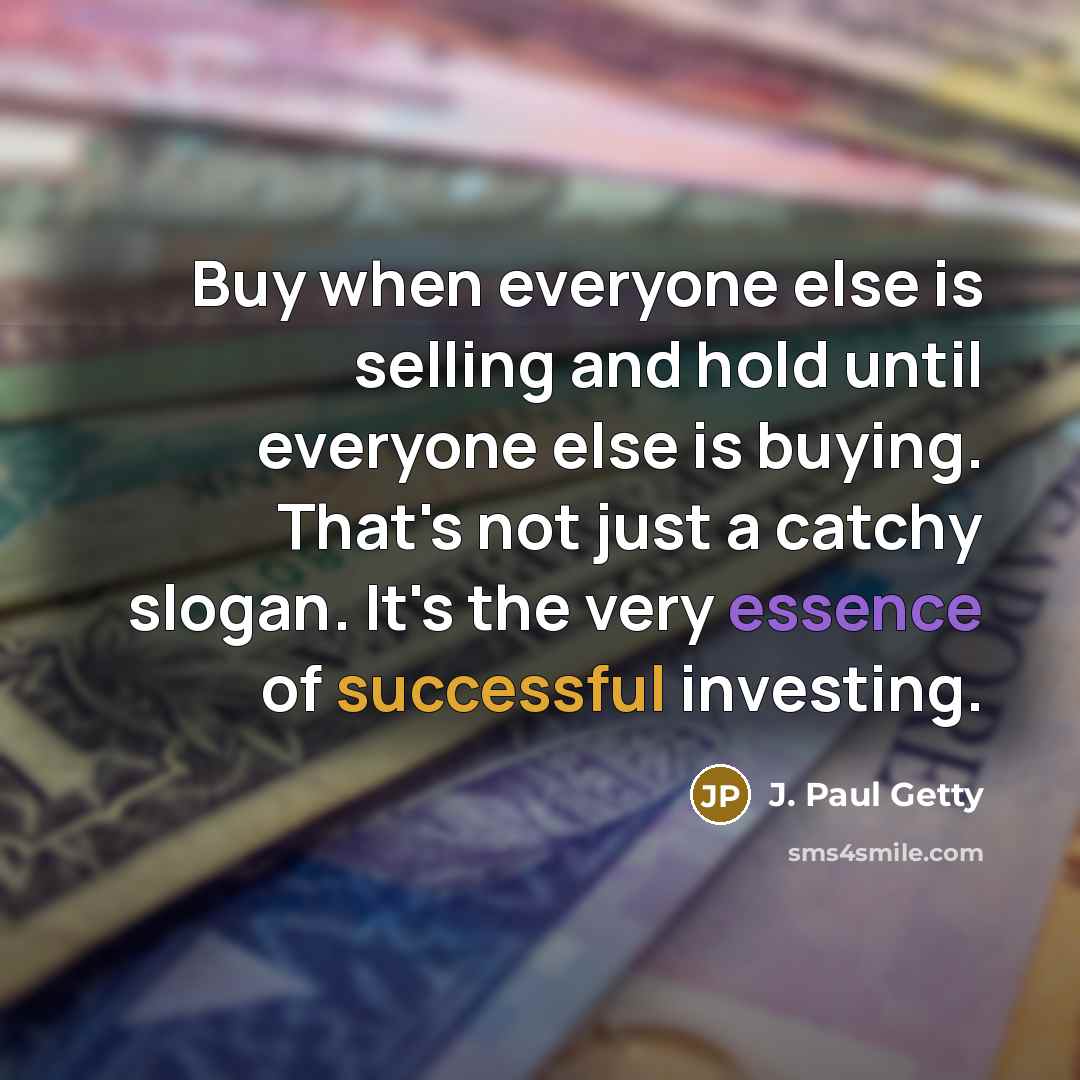 “Buy when everyone else is selling and hold until everyone…” quote by J. Paul Getty
