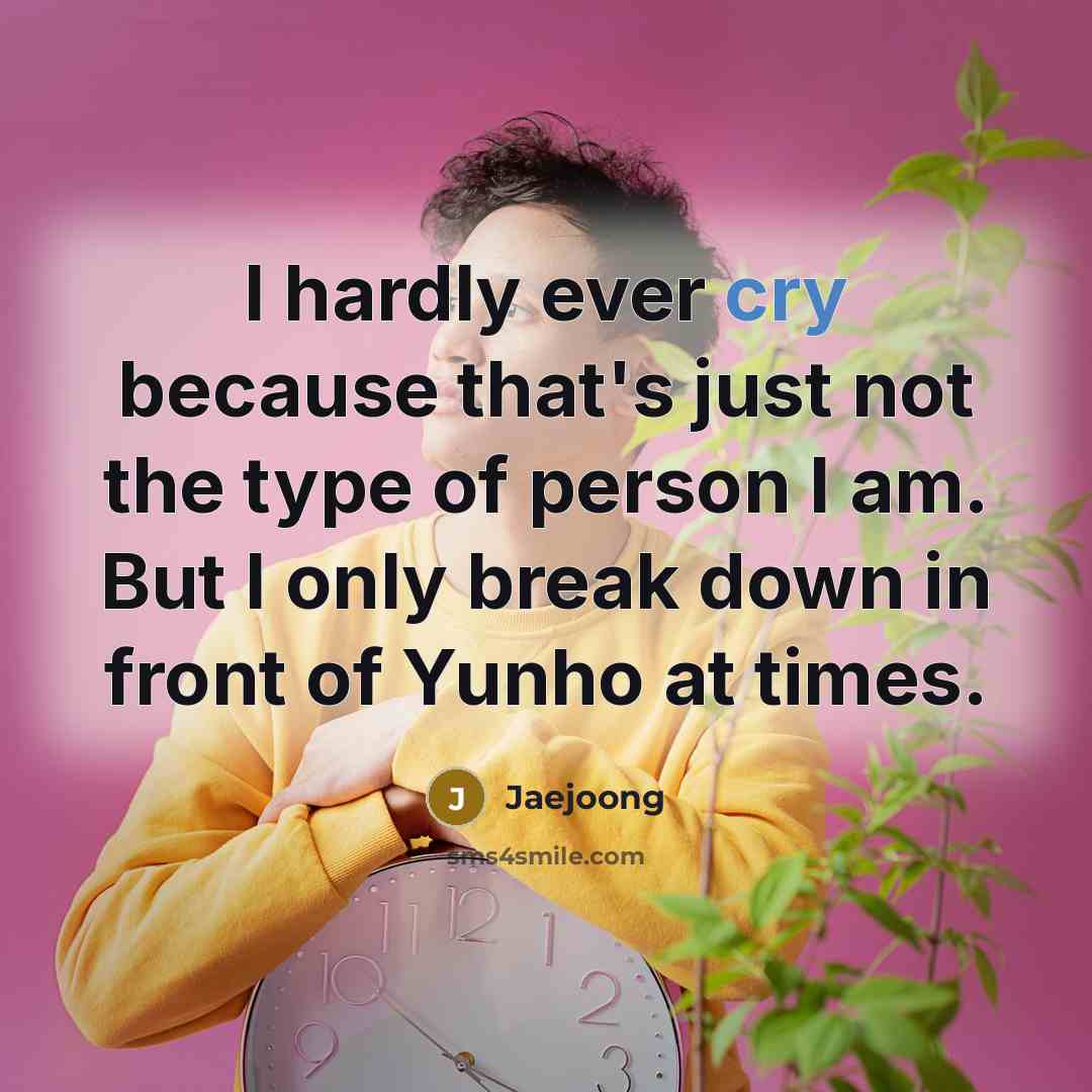“I hardly ever cry because that's just not the type…” quote by Jaejoong