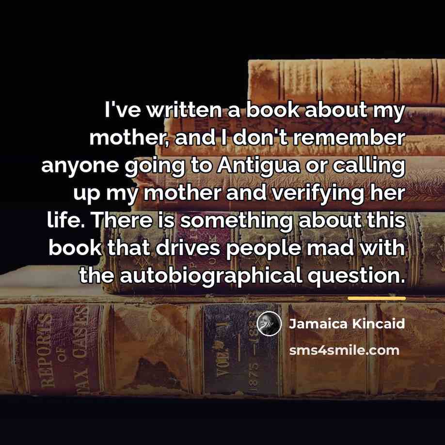 “I've written a book about my mother, and I don't…” quote by Jamaica Kincaid