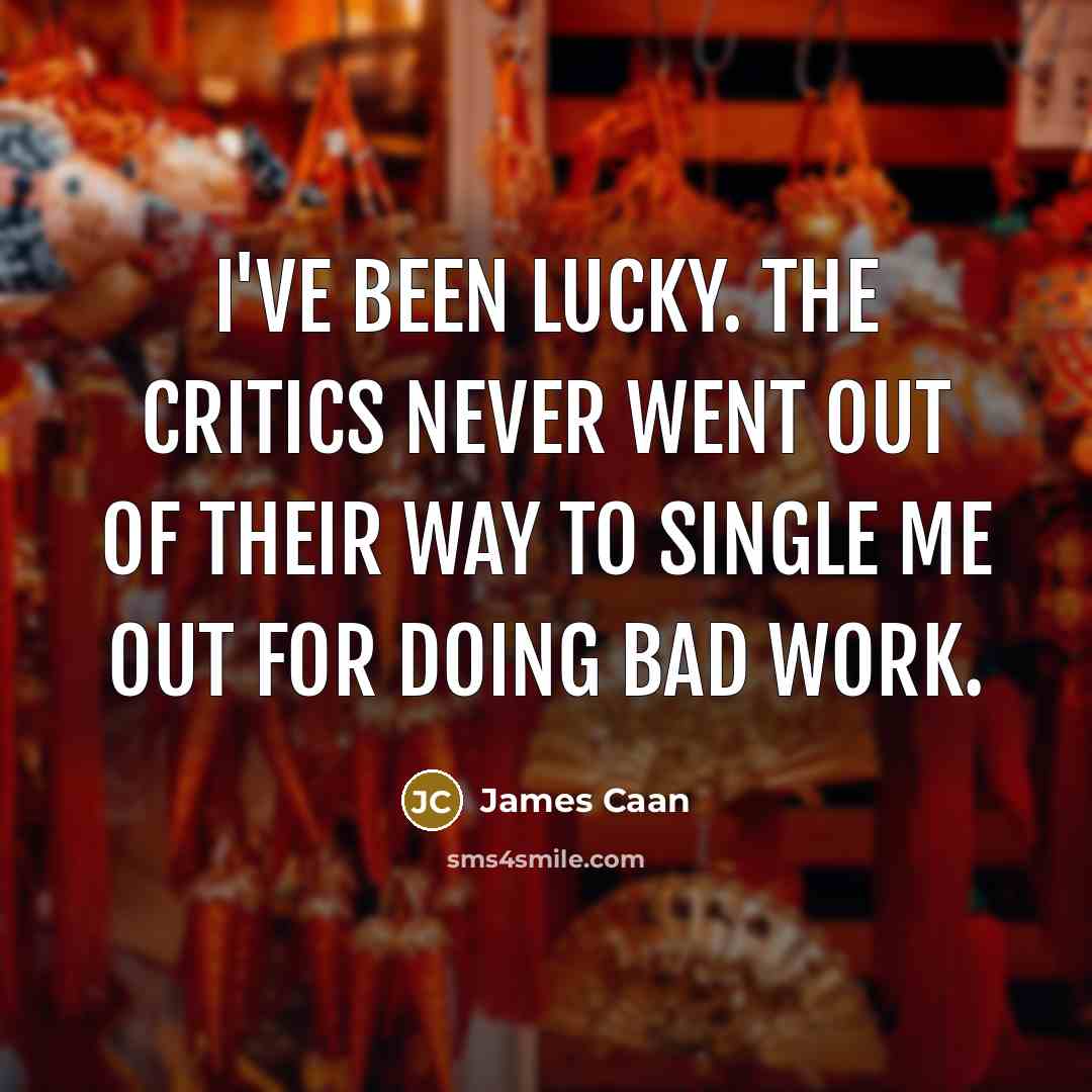 “I've been lucky. The critics never went out of their…” quote by James Caan