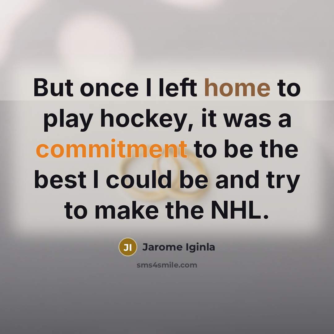 “But once I left home to play hockey, it was…” quote by Jarome Iginla