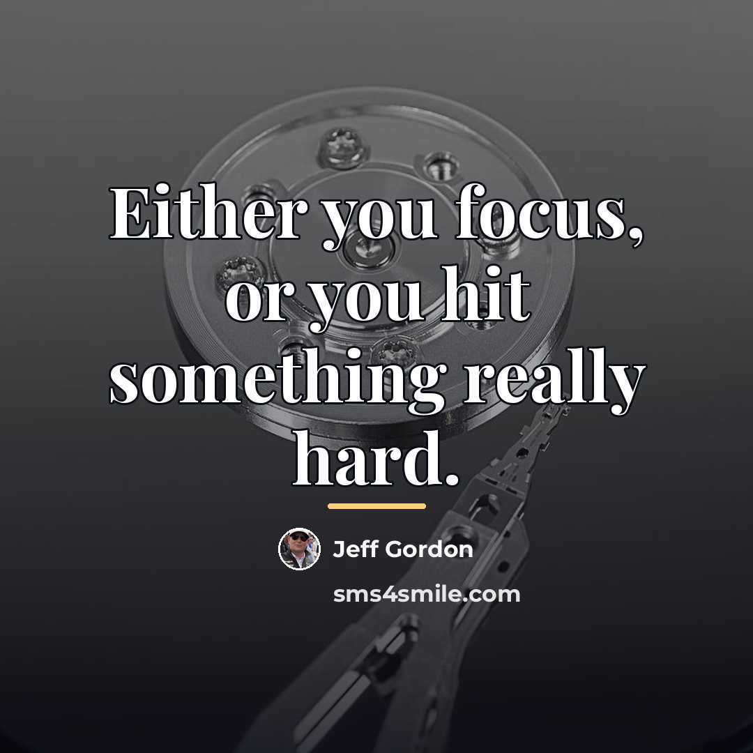“Either you focus, or you hit something really hard.…” quote by Jeff Gordon