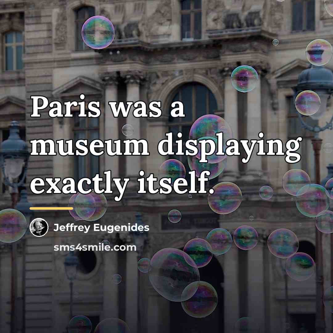 “Paris was a museum displaying exactly itself.…” quote by Jeffrey Eugenides