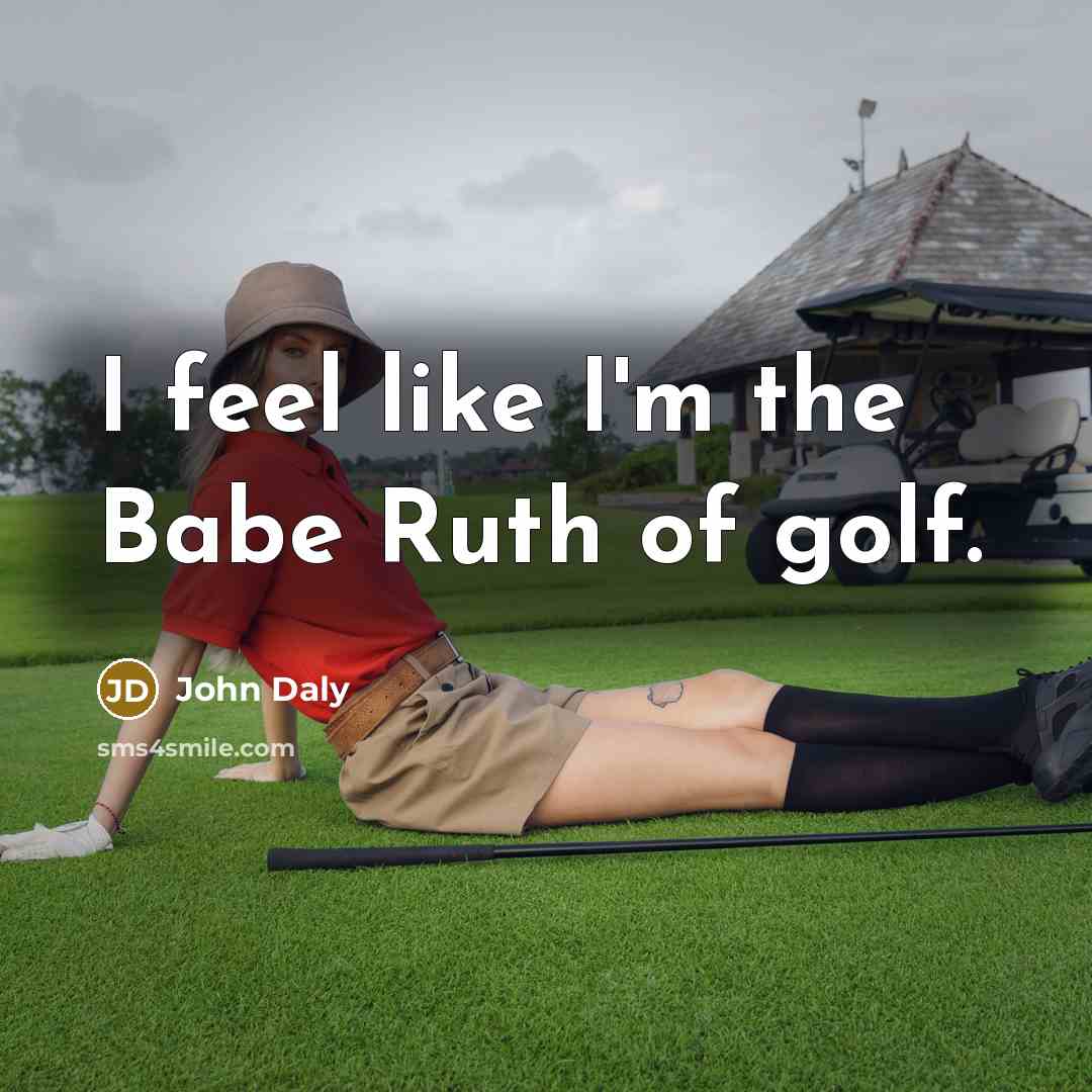 “I feel like I'm the Babe Ruth of golf.…” quote by John Daly