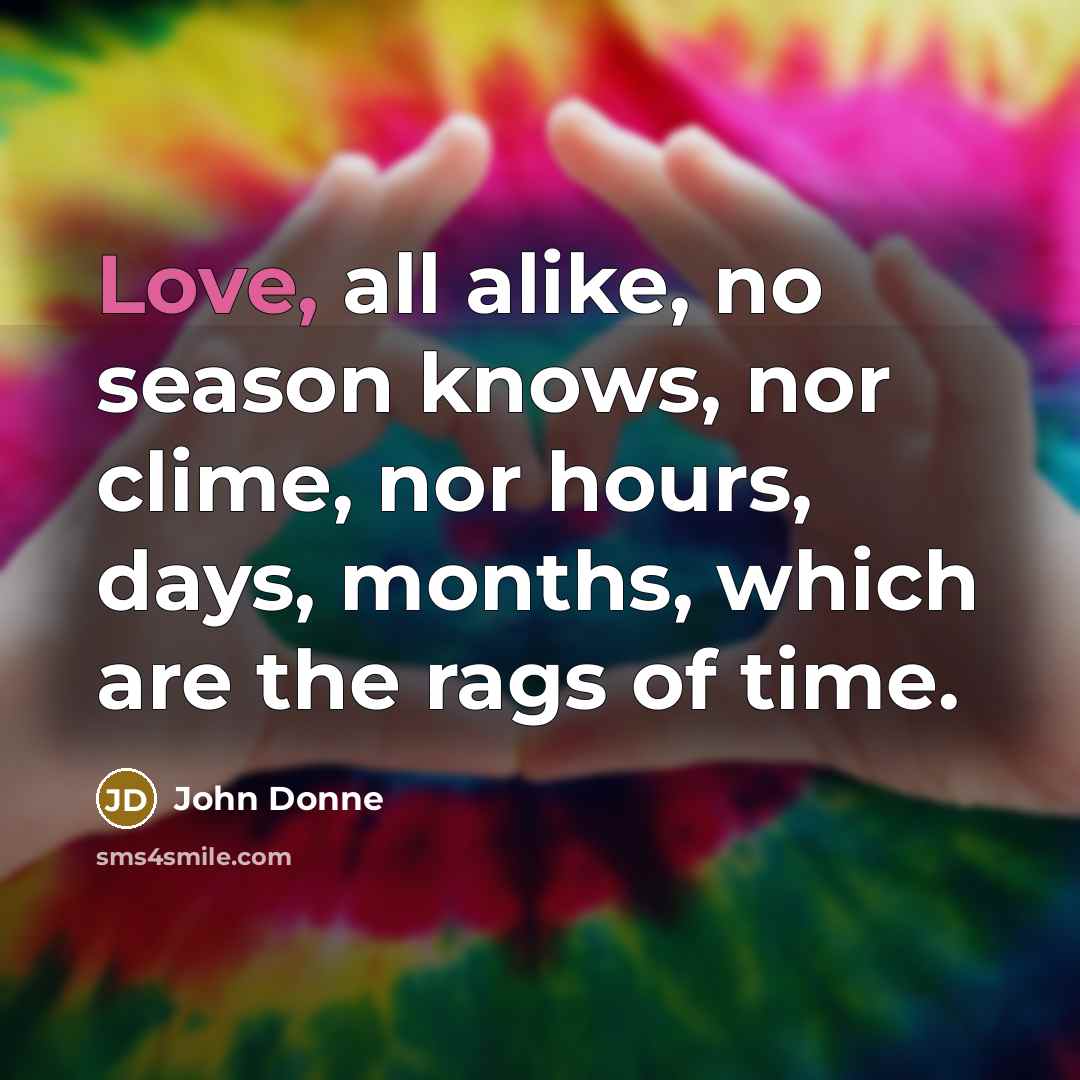 “Love, all alike, no season knows, nor clime, nor hours,…” quote by John Donne