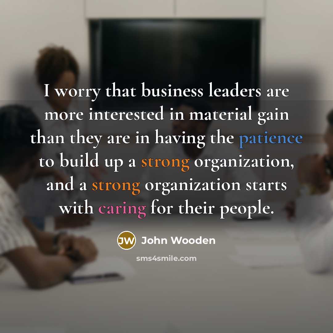 “I worry that business leaders are more interested in material…” quote by John Wooden