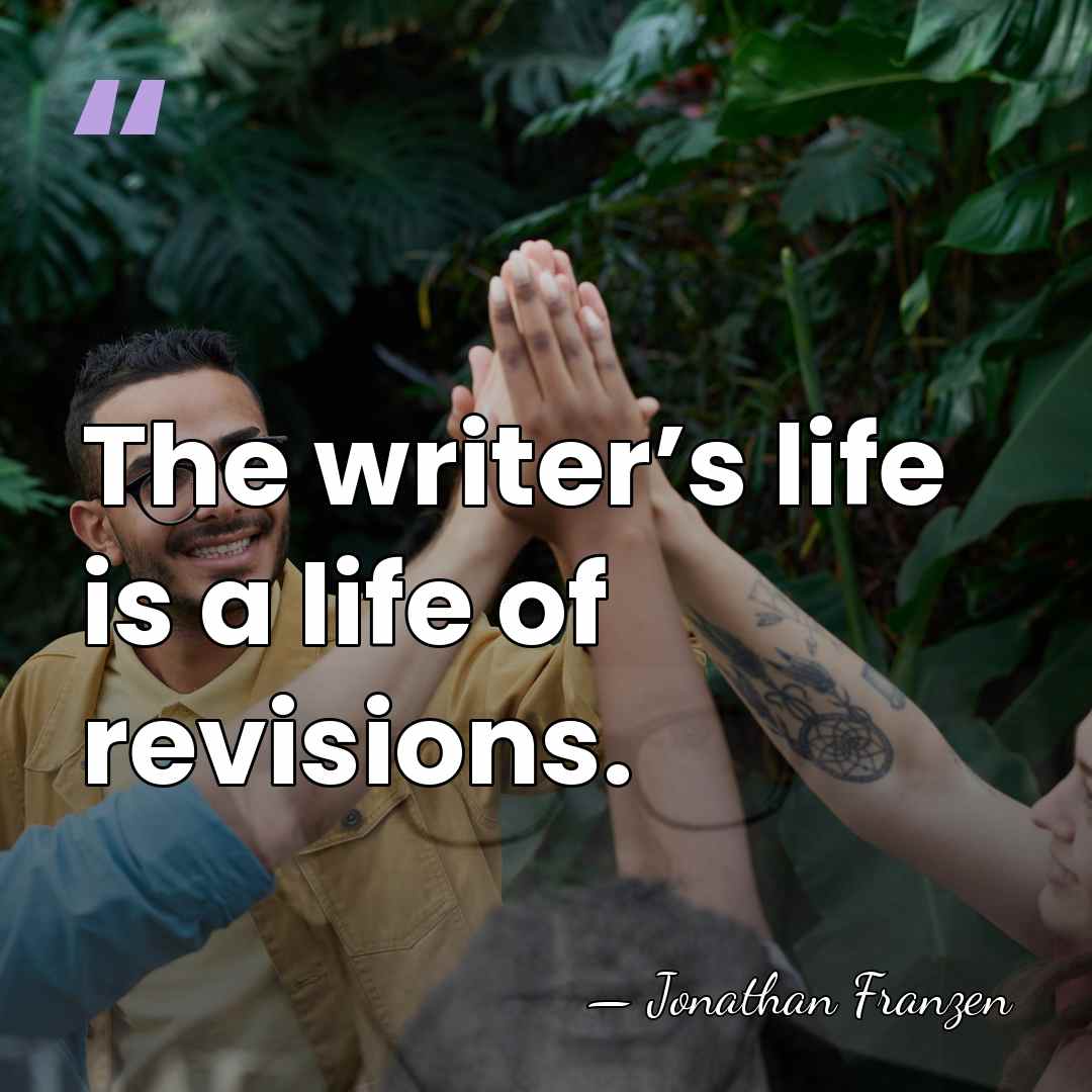 The writer’s life is a life of revisions. - Jonathan Franzen