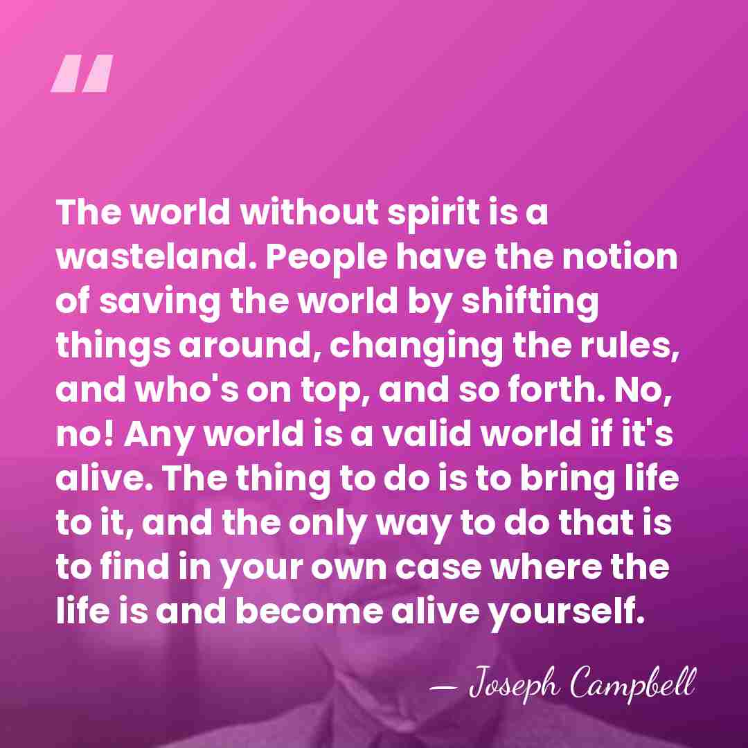 The world without spirit is a wasteland. People have the notion of&hellip; - Joseph Campbell