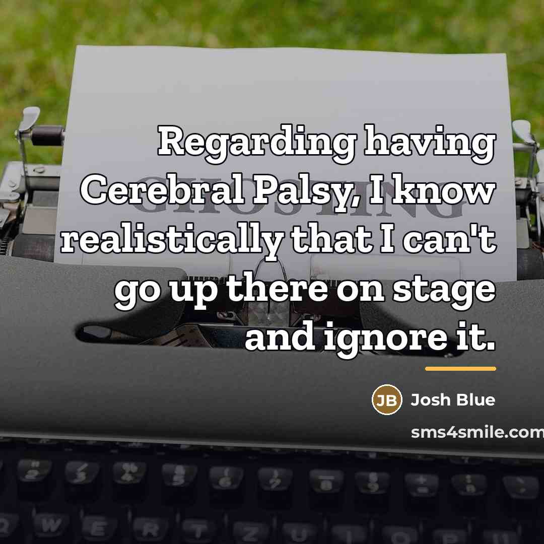“Regarding having Cerebral Palsy, I know realistically that I can't…” quote by Josh Blue