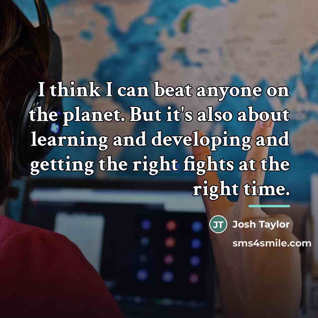 “I think I can beat anyone on the planet. But…” quote by Josh Taylor
