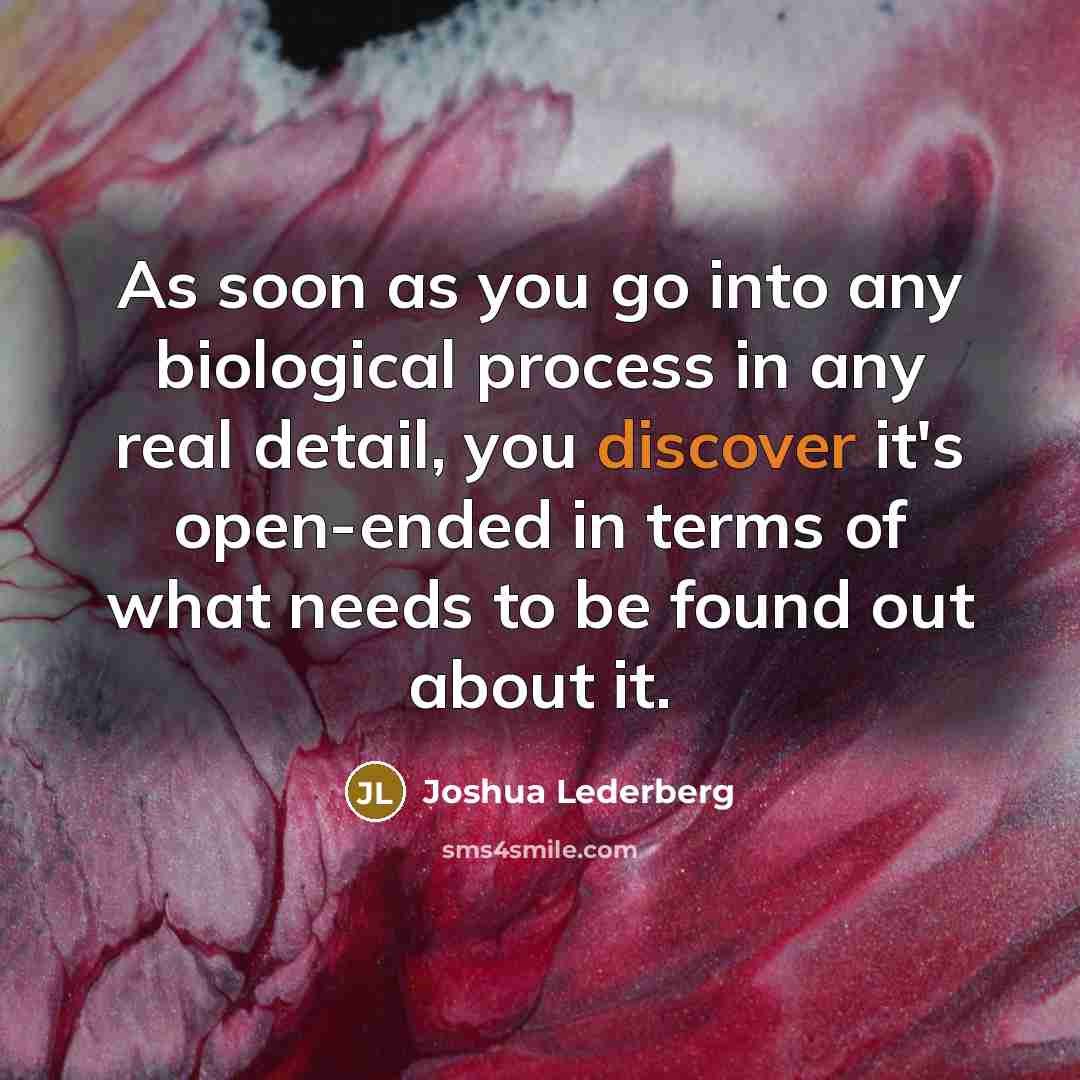 “As soon as you go into any biological process in…” quote by Joshua Lederberg
