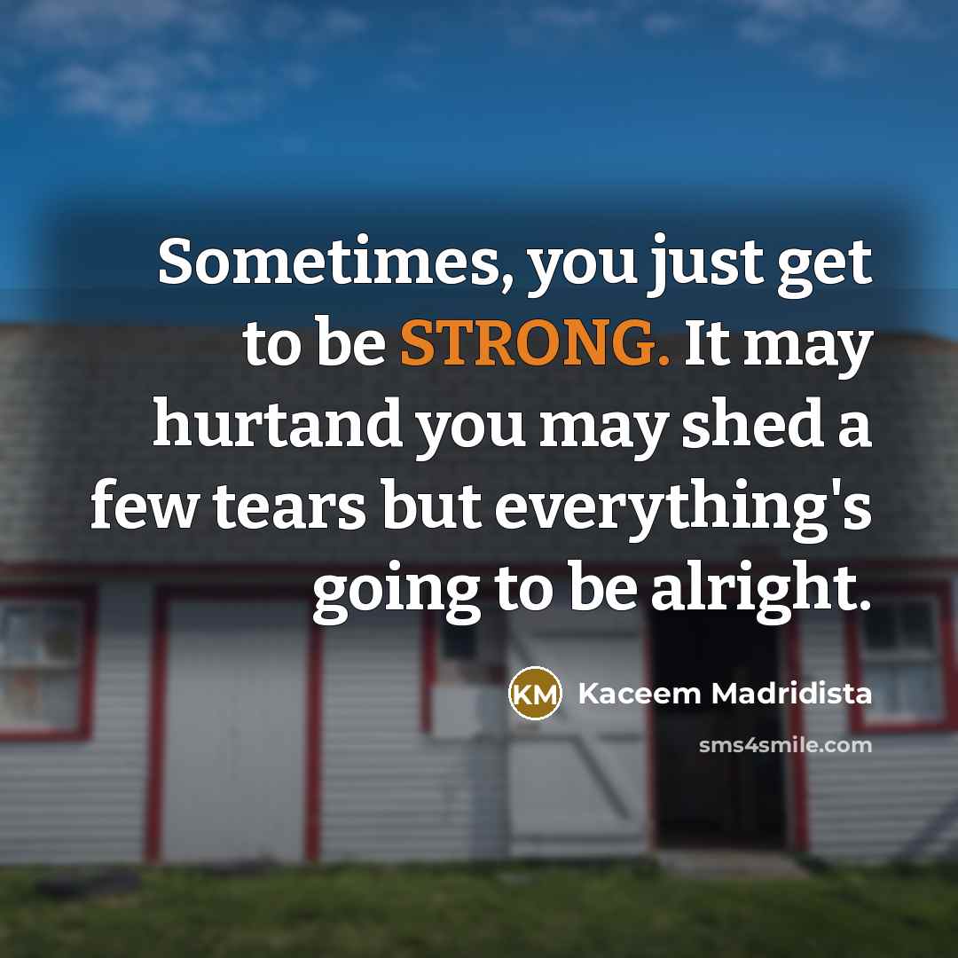“Sometimes, you just get to be STRONG. It may hurtand…” quote by Kaceem Madridista