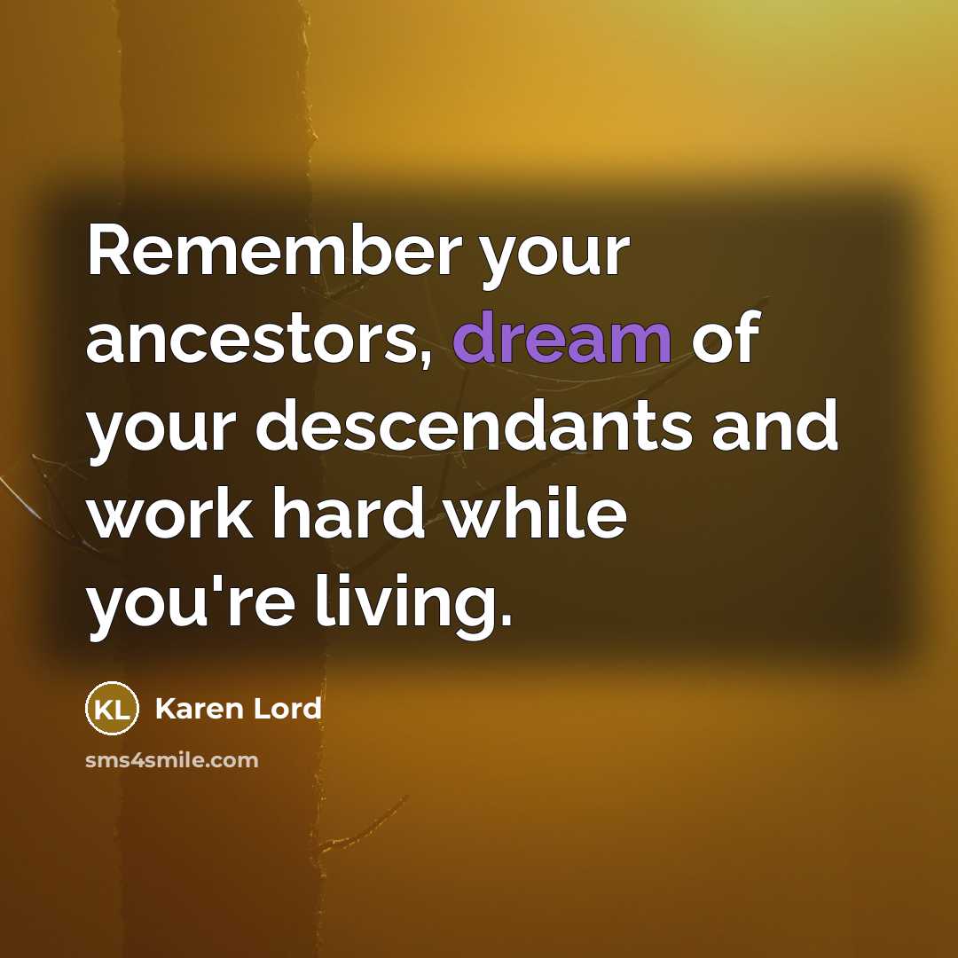 “Remember your ancestors, dream of your descendants and work hard…” quote by Karen Lord