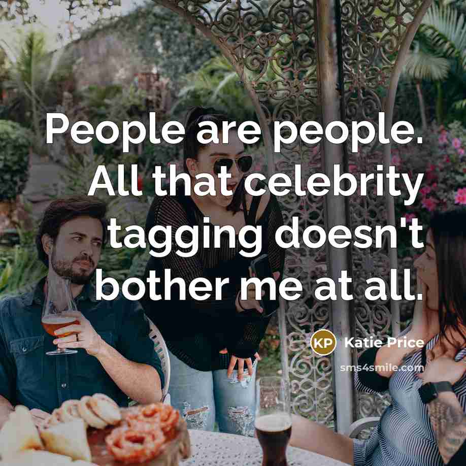 “People are people. All that celebrity tagging doesn't bother me…” quote by Katie Price
