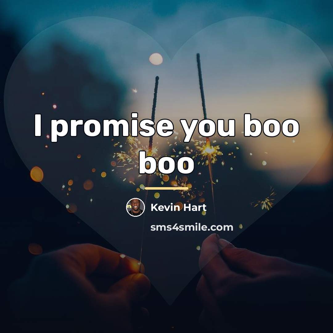 “I promise you boo boo…” quote by Kevin Hart