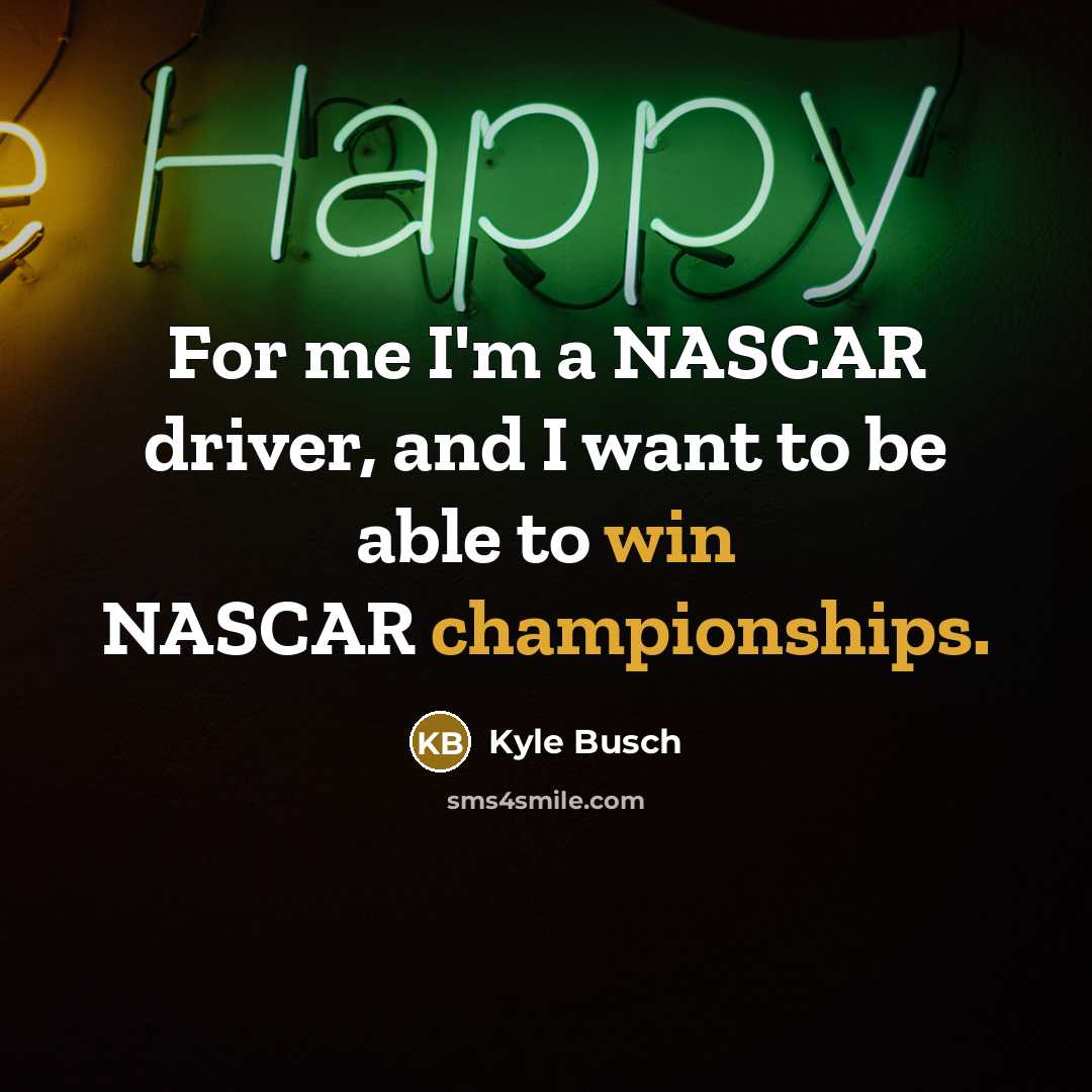 “For me I'm a NASCAR driver, and I want to…” quote by Kyle Busch