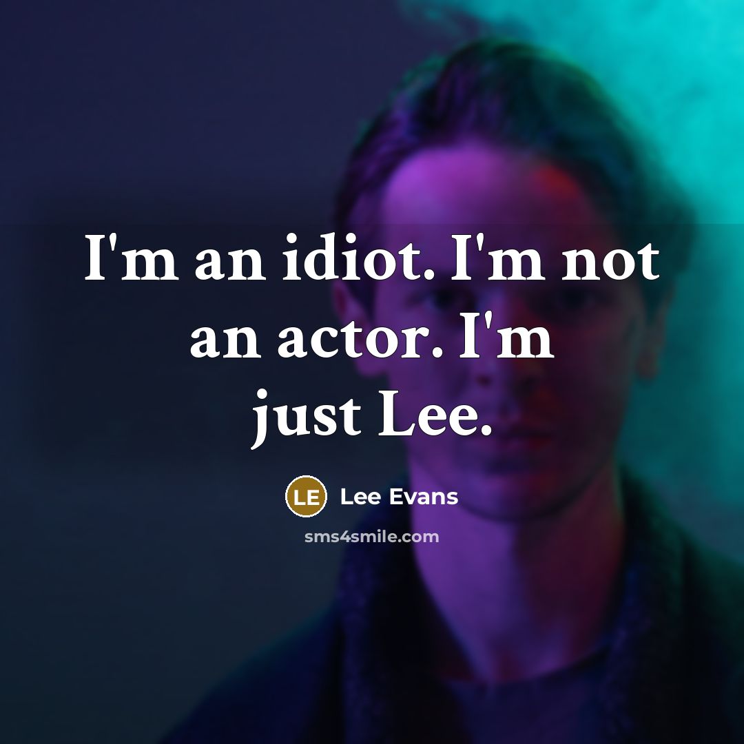 “I'm an idiot. I'm not an actor. I'm just Lee.…” quote by Lee Evans