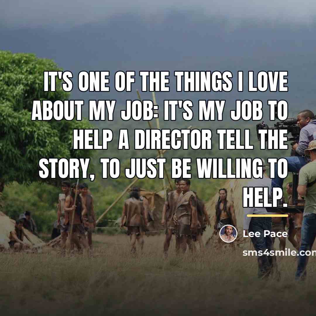 “It's one of the things I love about my job:…” quote by Lee Pace