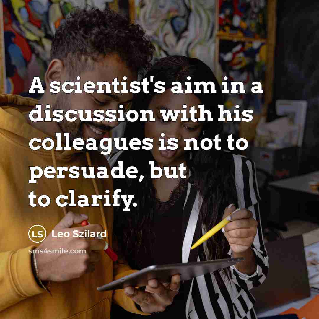 “A scientist's aim in a discussion with his colleagues is…” quote by Leo Szilard