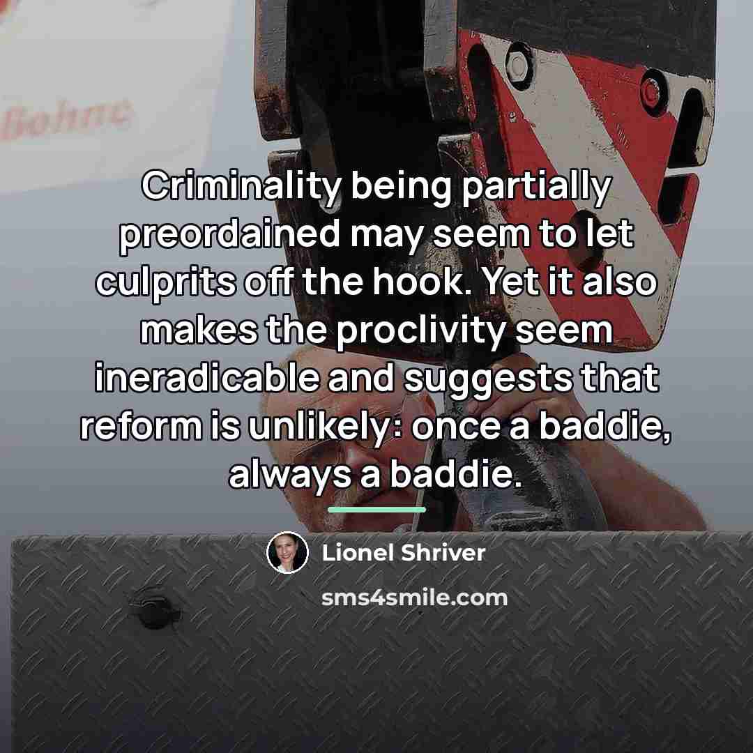 “Criminality being partially preordained may seem to let culprits off…” quote by Lionel Shriver