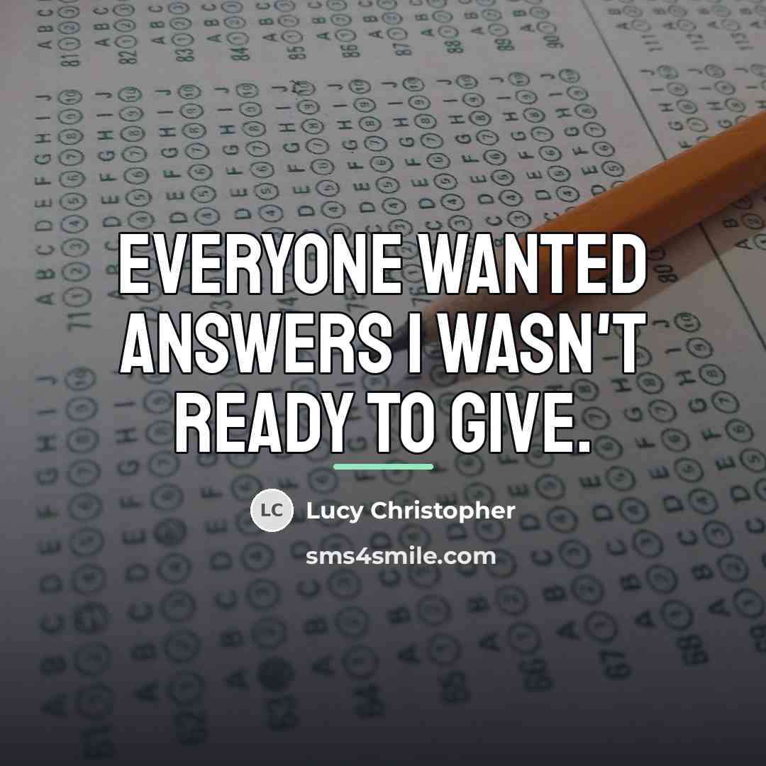 “Everyone wanted answers I wasn't ready to give.…” quote by Lucy Christopher