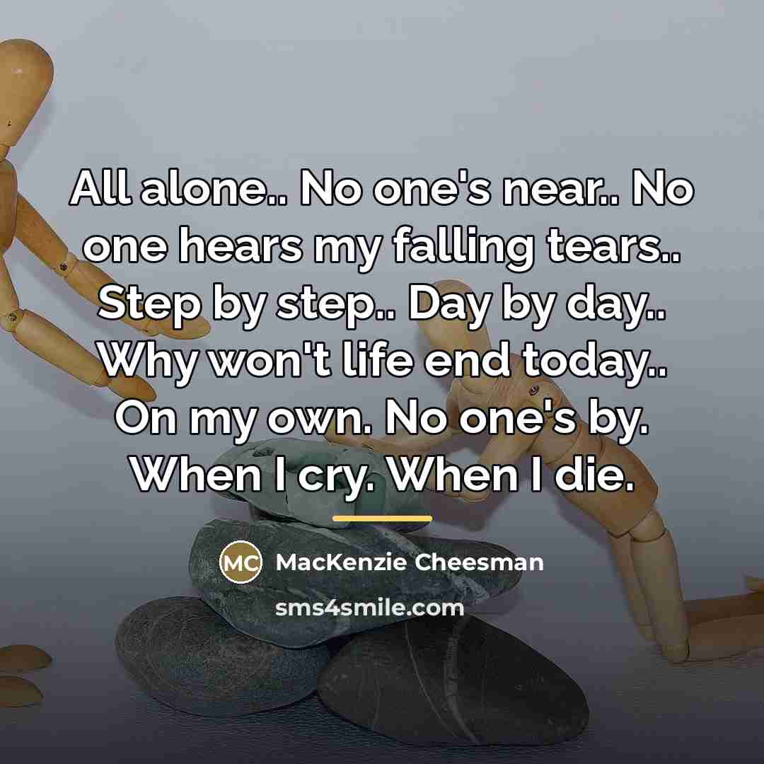 “All alone.. No one's near.. No one hears my falling…” quote by MacKenzie Cheesman