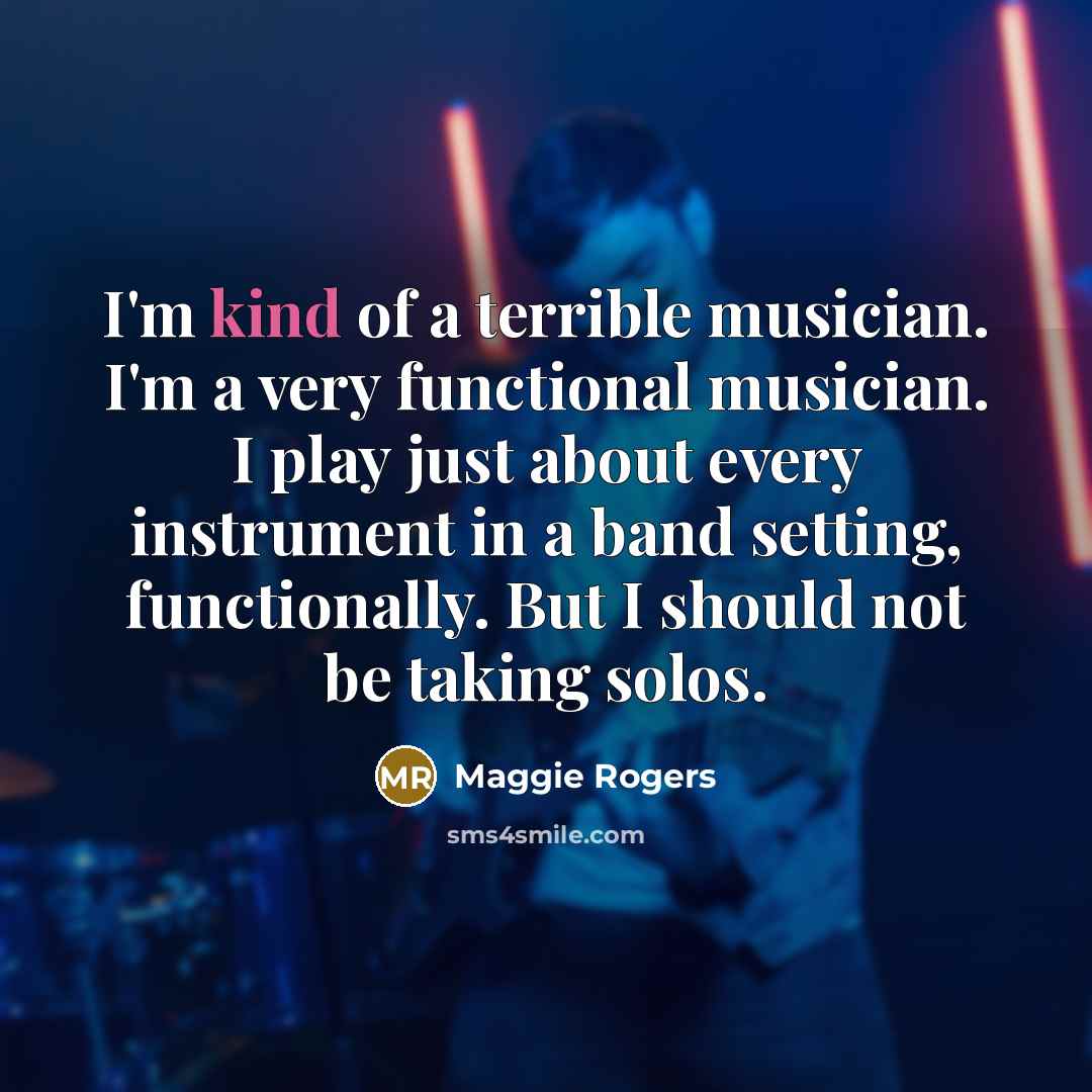 “I'm kind of a terrible musician. I'm a very functional…” quote by Maggie Rogers