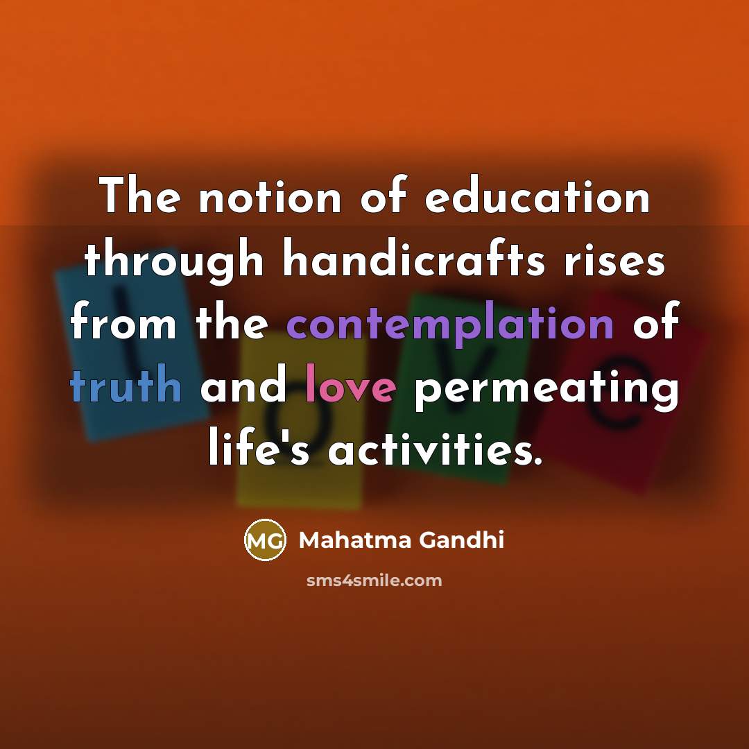 “The notion of education through handicrafts rises from the contemplation…” quote by Mahatma Gandhi