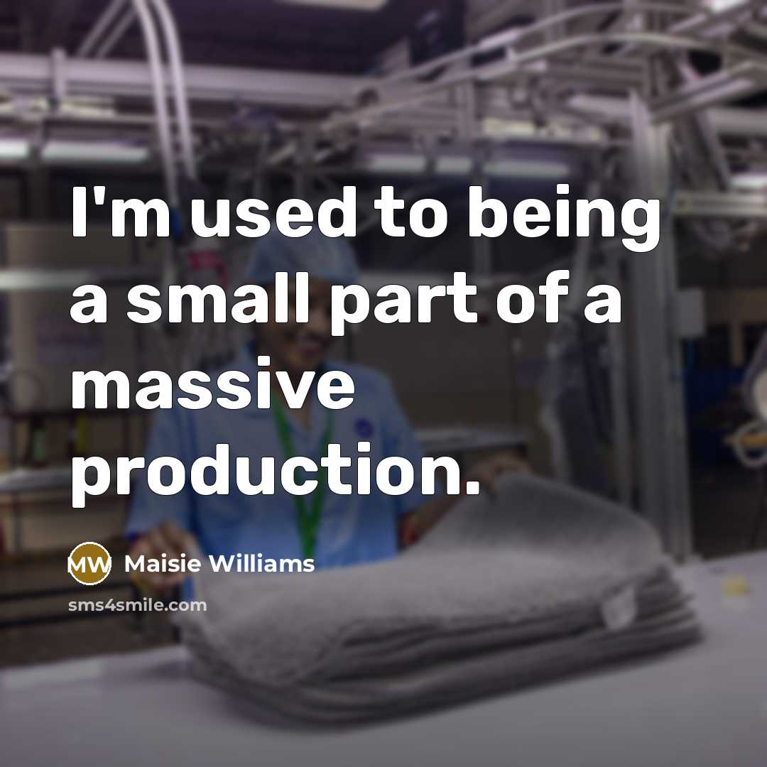 “I'm used to being a small part of a massive…” quote by Maisie Williams