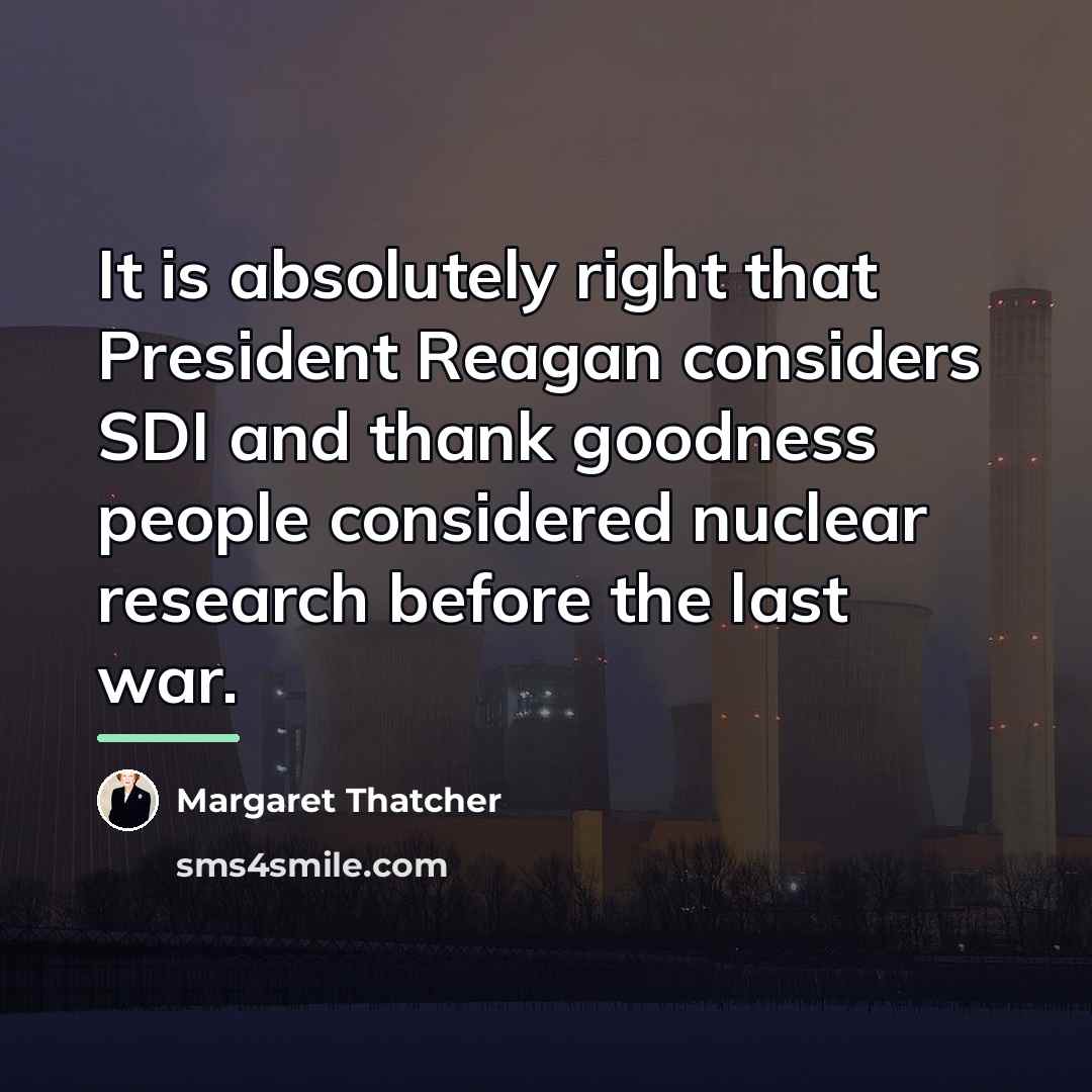 “It is absolutely right that President Reagan considers SDI and…” quote by Margaret Thatcher
