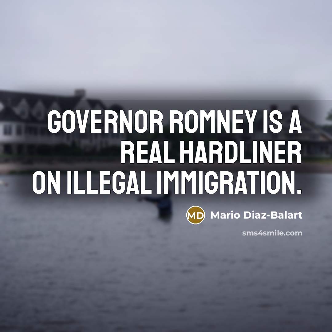“Governor Romney is a real hardliner on illegal immigration.…” quote by Mario Diaz-Balart