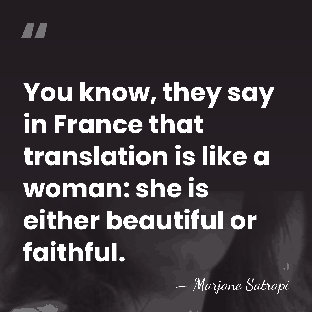 You know, they say in France that translation is like a woman:&hellip; - Marjane Satrapi