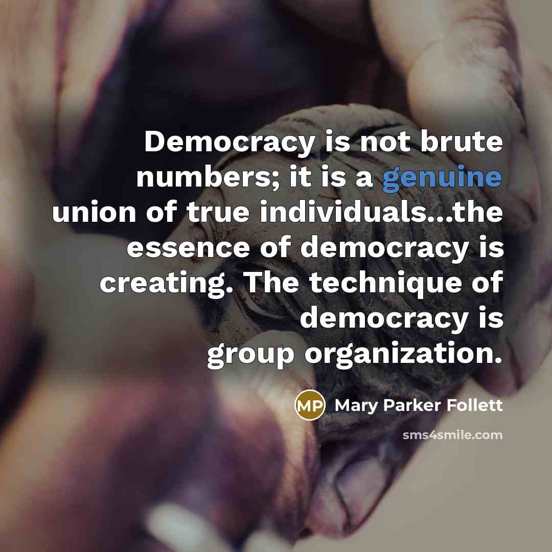 “Democracy is not brute numbers; it is a genuine union…” quote by Mary Parker Follett