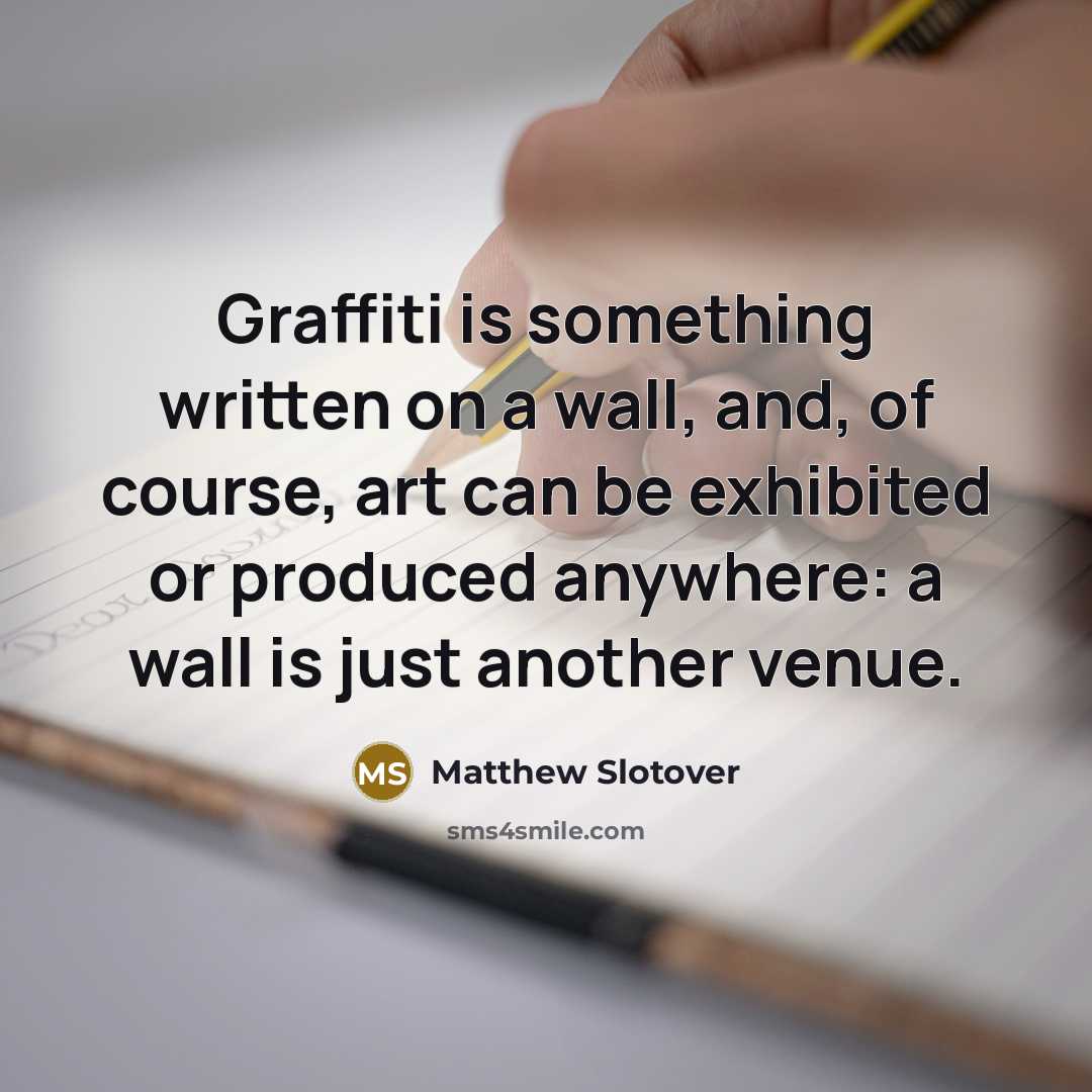 “Graffiti is something written on a wall, and, of course,…” quote by Matthew Slotover